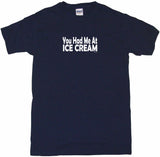 You Had Me at Ice Cream Tee Shirt OR Hoodie Sweat