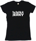 You Had Me at Jerky Tee Shirt OR Hoodie Sweat