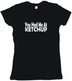 You Had Me at Ketchup Tee Shirt OR Hoodie Sweat