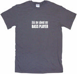 Ask Me About My Bass Player Tee Shirt OR Hoodie Sweat