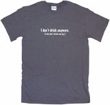 I Don’t Drink Anymore I Also Don’t Drink Any Less Men's & Women's Tee Shirt OR Hoodie Sweat