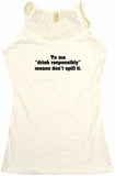 To Me "Drink Responsibly" Means Don't Spill it Men's & Women's Tee Shirt OR Hoodie Sweat