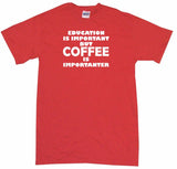 Education is Important But Coffee is Importanter Men's & Women's Tee Shirt OR Hoodie Sweat