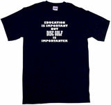 Education is Important But Disc Golf is Importanter Tee Shirt OR Hoodie Sweat