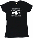 Education is Important But Wine is Importanter Men's & Women's Tee Shirt OR Hoodie Sweat
