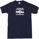 Education is Important But Pinball is Importanter Tee Shirt OR Hoodie Sweat