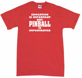 Education is Important But Pinball is Importanter Tee Shirt OR Hoodie Sweat