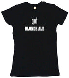 Got Blonde Ale Men's & Women's Tee Shirt OR Hoodie Sweat