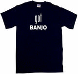 Got Banjo Tee Shirt OR Hoodie Sweat
