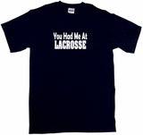 You Had Me at Lacrosse Tee Shirt OR Hoodie Sweat