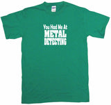 You Had Me At Metal Detecting Tee Shirt OR Hoodie Sweat