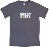 You Had Me at Rugby Tee Shirt OR Hoodie Sweat