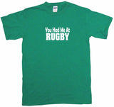 You Had Me at Rugby Tee Shirt OR Hoodie Sweat