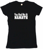 You Had Me At Namath Tee Shirt OR Hoodie Sweat