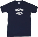 I'm The Mexican Everyone Has Warned You About Tee Shirt OR Hoodie Sweat