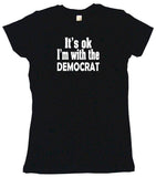 It's OK I'm With the Democrat Tee Shirt OR Hoodie Sweat