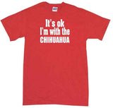 It's OK I'm With the Chihuahua Tee Shirt OR Hoodie Sweat