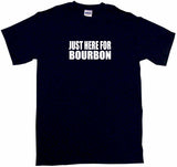 Just Here For Bourbon Men's & Women's Tee Shirt OR Hoodie Sweat