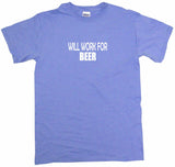 Will Work For Beer Men's & Women's Tee Shirt OR Hoodie Sweat