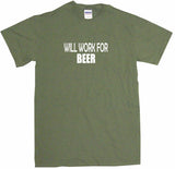 Will Work For Beer Men's & Women's Tee Shirt OR Hoodie Sweat