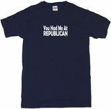 You Had Me at Republican Tee Shirt OR Hoodie Sweat