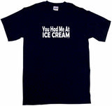 You Had Me at Ice Cream Tee Shirt OR Hoodie Sweat