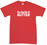 You Had Me at Butter Tee Shirt OR Hoodie Sweat