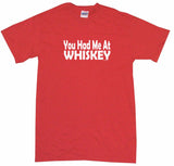 You Had Me at Whiskey Men's & Women's Tee Shirt OR Hoodie Sweat