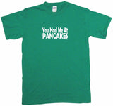 You Had Me At Pancakes Tee Shirt OR Hoodie Sweat
