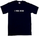 I Miss Bush Tee Shirt OR Hoodie Sweat