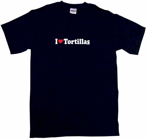 I Heart Love Tortillas Tee Shirt OR Hoodie Sweat