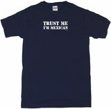 Trust Me I'm Mexican Tee Shirt OR Hoodie Sweat