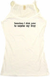 Sometimes I Drink Water To Surprise My Liver Men's & Women's Tee Shirt OR Hoodie Sweat
