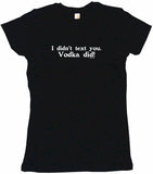 I Didn't Text You Vodka Did Men's & Women's Tee Shirt OR Hoodie Sweat