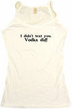 I Didn't Text You Vodka Did Men's & Women's Tee Shirt OR Hoodie Sweat