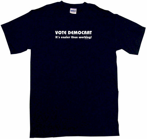 Vote Democrat It's Easier Than Working Tee Shirt OR Hoodie Sweat