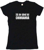 Ask Me About My Chihuahua Tee Shirt OR Hoodie Sweat