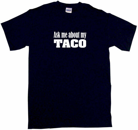 Ask Me About My Taco Tee Shirt OR Hoodie Sweat