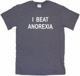 I Beat Anorexia Tee Shirt OR Hoodie Sweat