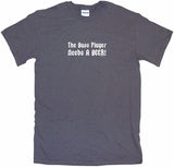 The Bass Player Needs a Beer Tee Shirt OR Hoodie Sweat