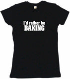 I'd Rather Be Baking Tee Shirt OR Hoodie Sweat