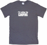I'd Rather Be Camping Tee Shirt OR Hoodie Sweat