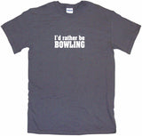 I'd Rather Be Bowling Tee Shirt OR Hoodie Sweat