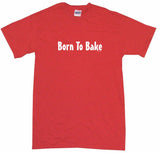 Born To Bake Tee Shirt OR Hoodie Sweat