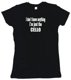 I Don't Know Anything I'm Just The Cello Tee Shirt OR Hoodie Sweat