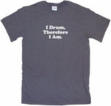 I Drum Therefore I Am Tee Shirt OR Hoodie Sweat