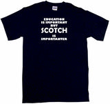 Education is Important but Scotch is Importanter Men's & Women's Tee Shirt OR Hoodie Sweat