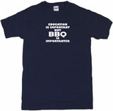 Education is Important But BBQ is Importanter Tee Shirt OR Hoodie Sweat