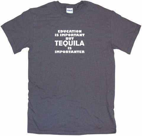 Education Is Important But Tequila is Importanter Men's & Women's Tee Shirt OR Hoodie Sweat