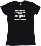 Education Is Important But Jiu Jitsu is Importanter Tee Shirt OR Hoodie Sweat